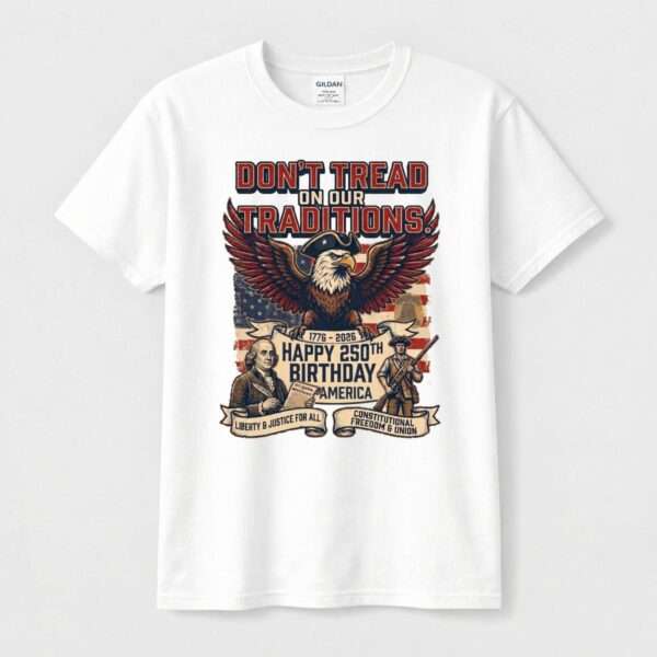 Don't Tread On Our Traditions Tee – Happy 250th Birthday, America