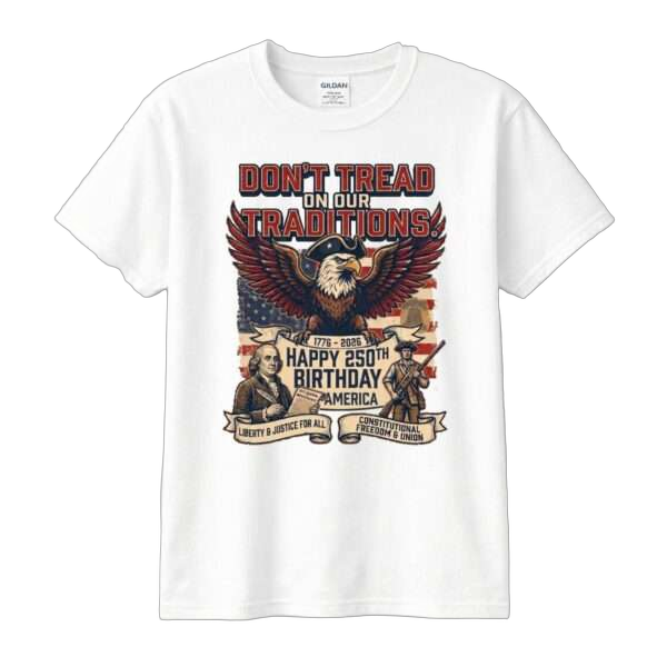 Don't Tread On Our Traditions Tee – Happy 250th Birthday, America